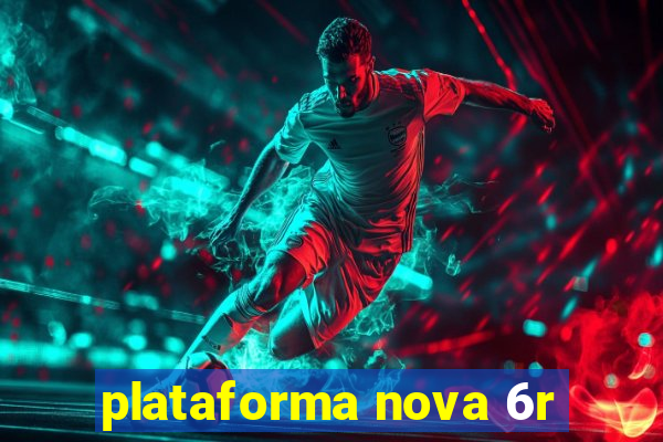 plataforma nova 6r